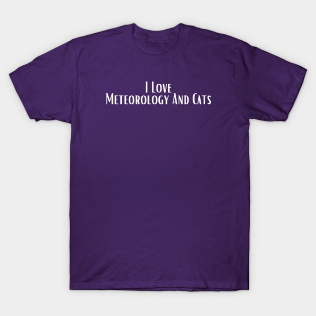 I Love Meteorology And Cats T-Shirt by HobbyAndArt